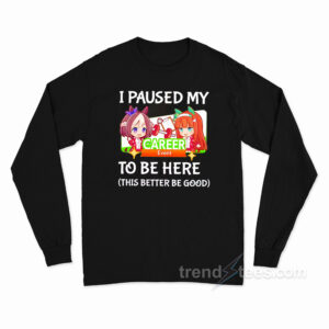 I Paused My Uma Musume To Be Here Long Sleeve Shirt