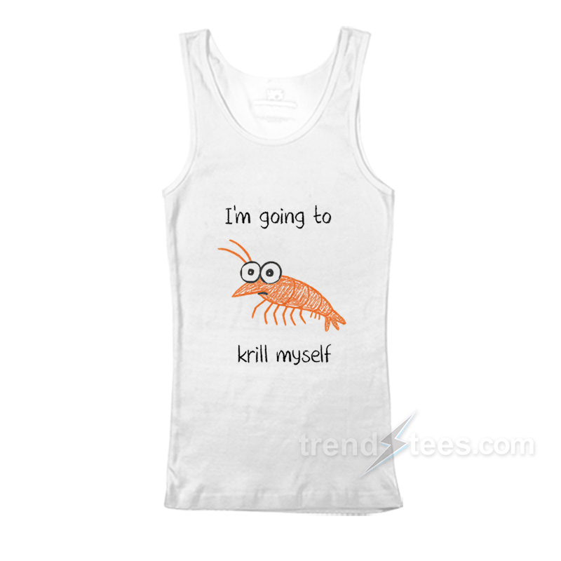 I'm going to Krill Myself Tank Top