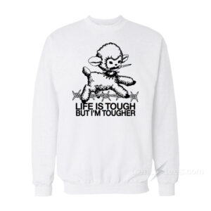Life Is Tough But I'm Tougher Baby Lamb Sweatshirt