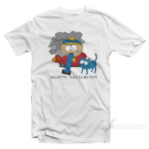 No Kitty This Is My Pot Eric Cartman T-Shirt