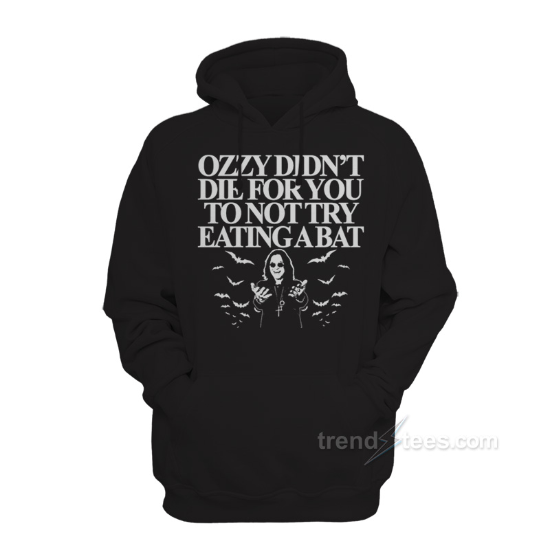 Ozzy Didn't Die For You To Not Try Eating A Bat Hoodie