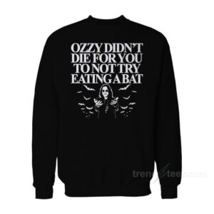 Ozzy Didn't Die For You To Not Try Eating A Bat Sweatshirt