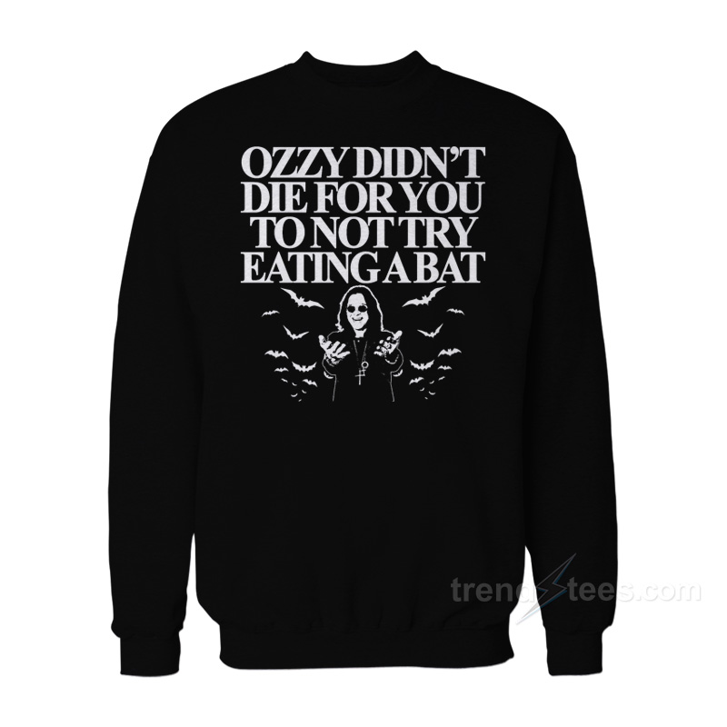 Ozzy Didn't Die For You To Not Try Eating A Bat Sweatshirt