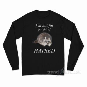 Raccoon I'm Not Fat Just Full Of Hatred Long Sleeve Shirt