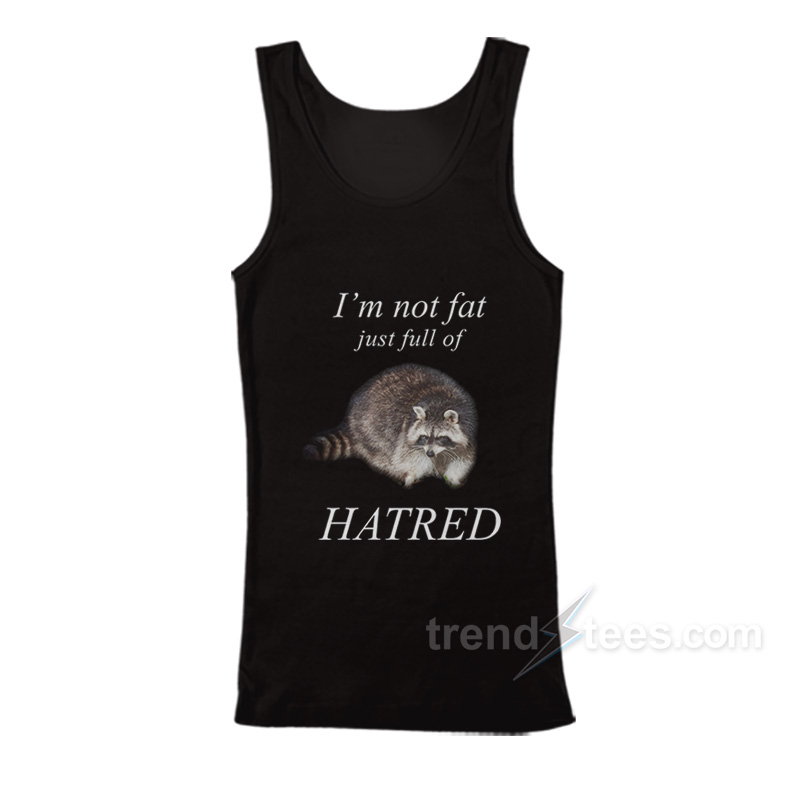 Raccoon I'm Not Fat Just Full Of Hatred Tank Top