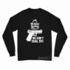 We Have The Guns We Don't Dial 911 Long Sleeve Shirt