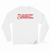 Why You Gotta Fight With Me At Cheesecake Long Sleeve Shirt
