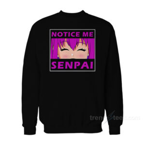 Notice Me Senpai Sweatshirt