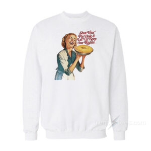 Shut Your Pie Hole and Let Us Keep Our Rights Sweatshirt