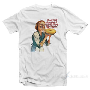 Shut Your Pie Hole and Let Us Keep Our Rights T-Shirt