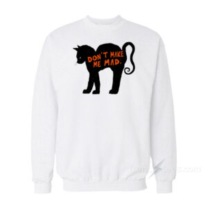 Don't Make Me Mad Cat Sweatshirt