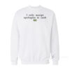 I Only Accept Apologies In Cash Sweatshirt