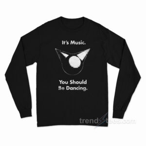 It's Music You Should Be Dancing Long Sleeve Shirt