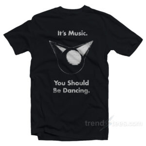 It's Music You Should Be Dancing T-Shirt