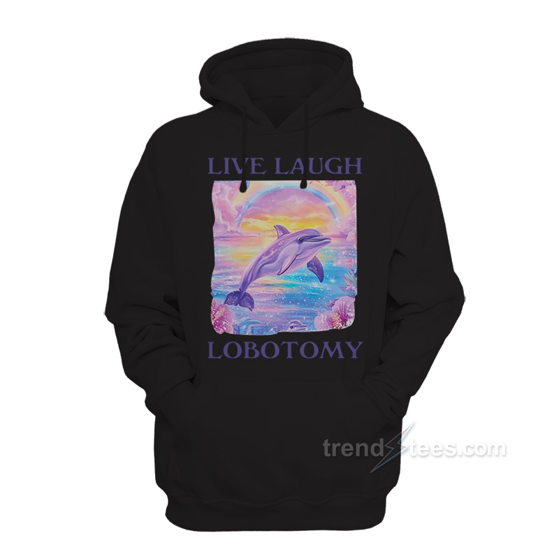 Live Laugh Lobotomy Dolphin Hoodie