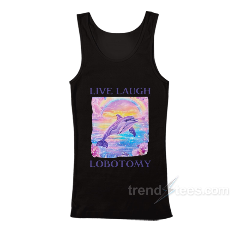 Live Laugh Lobotomy Dolphin Tank Top