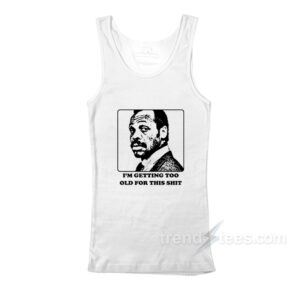 Roger Murtaugh I'm Getting Too Old For This Shit Tank Top