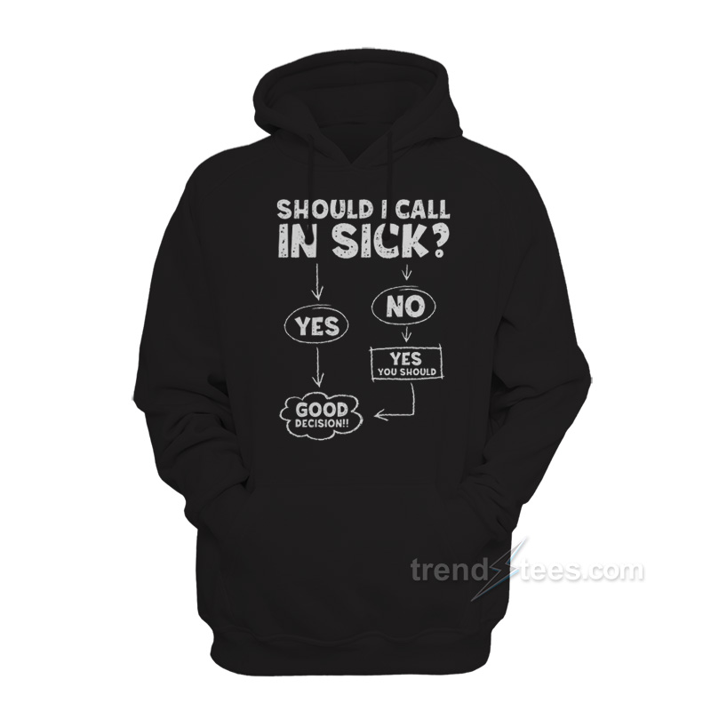 Should I Call In Sick Hoodie