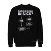 Should I Call In Sick Sweatshirt