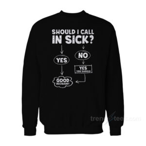 Should I Call In Sick Sweatshirt