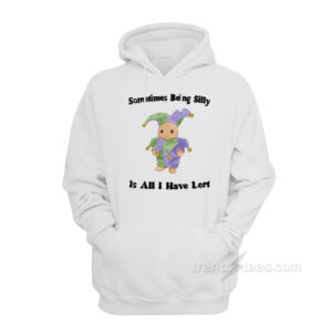 Sometimes Being Silly Is All I Have Lert Hoodie