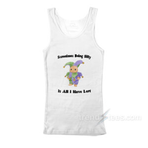 Sometimes Being Silly Is All I Have Lert Tank Top