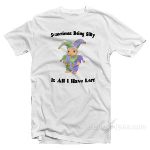 Sometimes Being Silly Is All I Have Lert T-Shirt