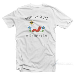 Worm Wake Up Sluts It's Time To Sin T-Shirt