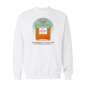 Your Energy Is A Luxury Item Not Everyone Can Afford It Sweatshirt