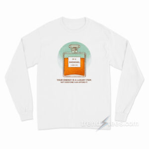 Your Energy Is A Luxury Item Not Everyone Can Afford It Long Sleeve Shirt