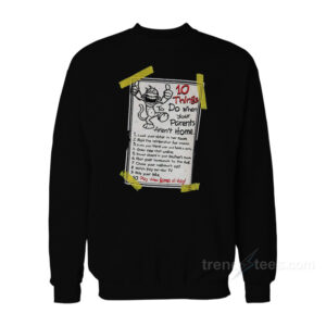 10 Things Do When Your Parent Aren't Home Sweatshirt