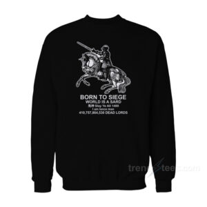 Born To Siege World Is A Sard Medieval Knight Sweatshirt