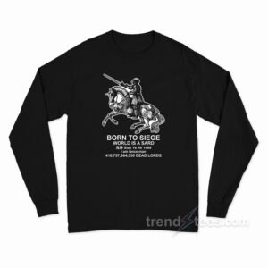 Born To Siege World Is A Sard Medieval Knight Long Sleeve Shirt