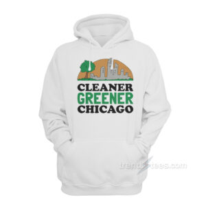 Cleaner Greener Chicago Hoodie