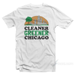 Cleaner Greener Chicago T-Shirt