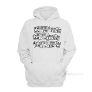 Fuck You I Won't Do What You Tell Me Hoodie