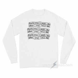 Fuck You I Won't Do What You Tell Me Long Sleeve Shirt