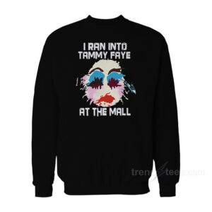 I Ran Into Tammy Faye Bakker Sweatshirt