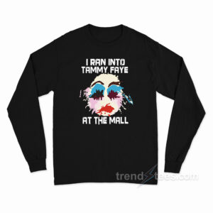 I Ran Into Tammy Faye Bakker Long Sleeve Shirt