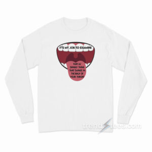 It's My Job To Examine Uvula Long Sleeve Shirt