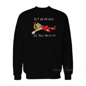 Pinocchio Sit On My Face I'll Tell You A Lie Sweatshirt