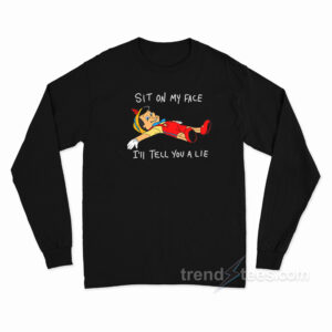 Pinocchio Sit On My Face I'll Tell You A Lie Long Sleeve Shirt