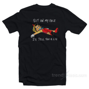 Pinocchio Sit On My Face I'll Tell You A Lie T-Shirt