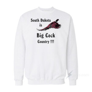 South Dakota Is Big Cock Country Sweatshirt