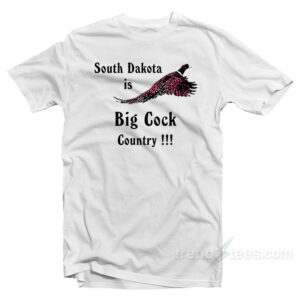 South Dakota Is Big Cock Country T-Shirt