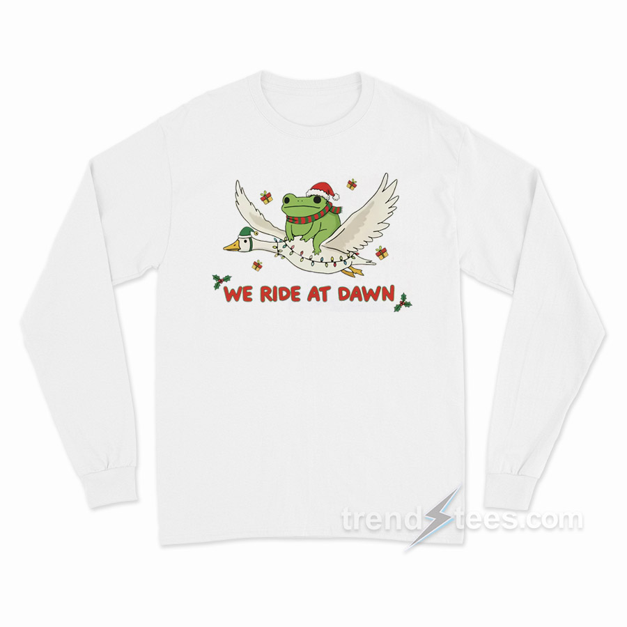 We Ride At Dawn Frog And Goose Christmas Long Sleeve Shirt