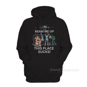 Beam Me Up This Place Sucks! Hoodie