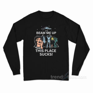 Beam Me Up This Place Sucks! Long Sleeve Shirt