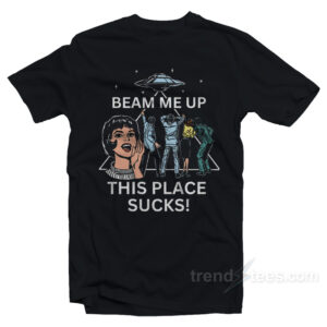 Beam Me Up This Place Sucks! T-Shirt