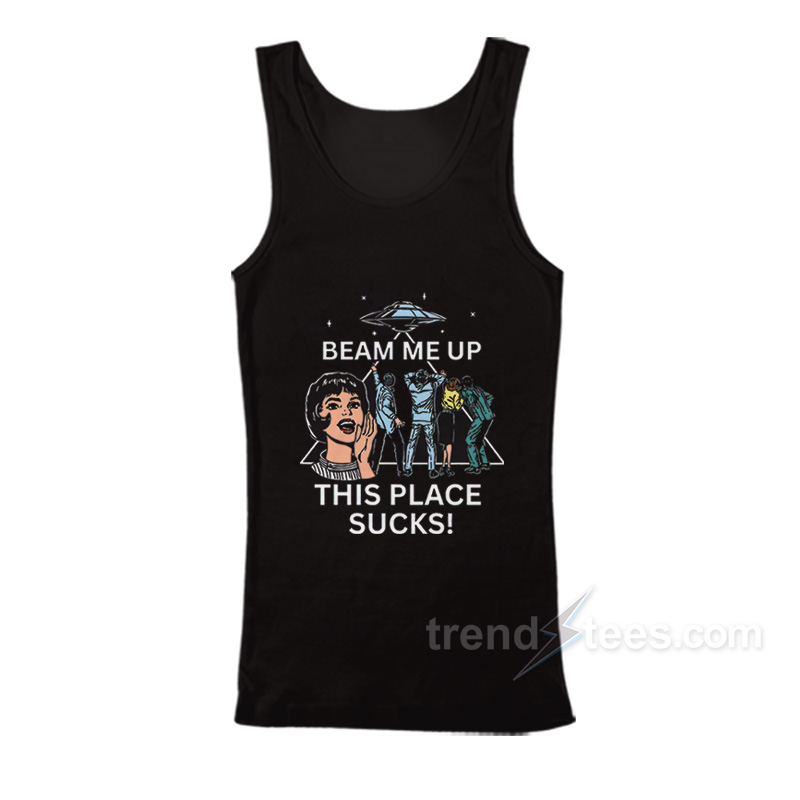 Beam Me Up This Place Sucks! Tank Top